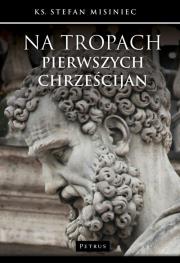 Na tropach pierwszych chrześcijan. Autor: Misiniec Stefan. Dadada.pl Okładka książki Na tropach pierwszych chrześcijan