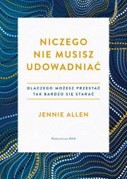 Niczego nie musisz udowadniać. Autor: Allen Jennie. Dadada.pl Okładka książki Niczego nie musisz udowadniać