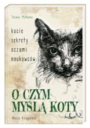 O czym myślą koty. Kocie sekrety oczami naukowców. Autor: Thomas McNamee. Dadada.pl Okładka książki O czym myślą koty. Kocie sekrety oczami naukowców