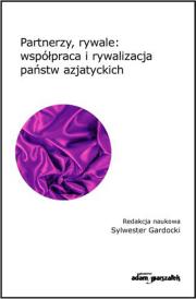 Partnerzy, rywale: współpraca i rywalizacja państw azjatyckich. Autor: Sylwester Gardocki (red.). Dadada.pl Okładka książki Partnerzy, rywale: współpraca i rywalizacja państw azjatyckich