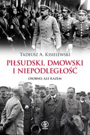 Piłsudski, Dmowski i niepodległość. Autor: Tadeusz A. Kisielewski. Dadada.pl Okładka książki Piłsudski, Dmowski i niepodległość