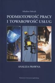 Podmiotowość pracy i towarowość usług. Analiza prawna. Autor: Sobczyk Arkadiusz. Dadada.pl Okładka książki Podmiotowość pracy i towarowość usług. Analiza prawna