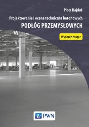 Projektowanie i ocena techniczna betonowych podłóg przemysłowych. Autor: Hajduk Piotr. Dadada.pl Okładka książki Projektowanie i ocena techniczna betonowych podłóg przemysłowych