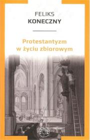 Protestantyzm w życiu zbiorowym. Autor: Koneczny Feliks. Dadada.pl Okładka książki Protestantyzm w życiu zbiorowym