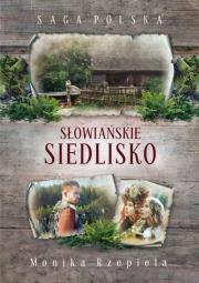 Saga Polska Słowiańskie siedlisko. Autor: Rzepiela Monika. Dadada.pl Okładka książki Saga Polska Słowiańskie siedlisko