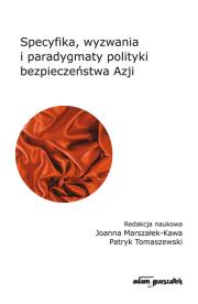 Specyfika, wyzwania i paradygmaty polityki bezpieczeństwa Azji. Autor: Joanna Marszałek-Kawa (red.), Patryk Tomaszewski. Dadada.pl Okładka książki Specyfika, wyzwania i paradygmaty polityki bezpieczeństwa Azji