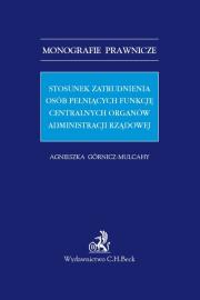 Stosunek zatrudnienia osób pełniących funkcję centralnych organów administracji rządowej. Autor: Górnicz-Mulcahy Agnieszka. Dadada.pl Okładka książki Stosunek zatrudnienia osób pełniących funkcję centralnych organów administracji rządowej