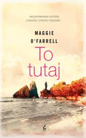 To tutaj. Autor: O'Farrell Maggie. Dadada.pl Okładka książki To tutaj