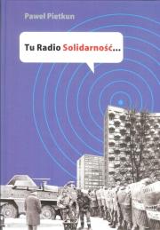 Tu Radio Solidarność. Autor: Pietkun Paweł. Dadada.pl Okładka książki Tu Radio Solidarność