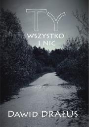 Ty wszystko i nic. Autor: Drałus Dawid. Dadada.pl Okładka książki Ty wszystko i nic