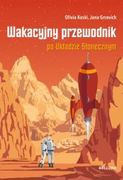 Wakacyjny przewodnik po Układzie Słonecznym. Autor: Olivia Koski, Jana Grcevich. Dadada.pl Okładka książki Wakacyjny przewodnik po Układzie Słonecznym