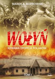 Wołyń. Krwawa epopeja Polaków Tom I. Autor: Koprowski Marek A., Ilona Turowska. Dadada.pl Okładka książki Wołyń. Krwawa epopeja Polaków Tom I