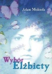 Wybór Elżbiety. Autor: Adam Moleda. Dadada.pl Okładka książki Wybór Elżbiety