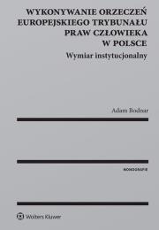 Wykonywanie orzeczeń Europejskiego Trybunału Praw Człowieka w Polsce. Autor: Bodnar Adam. Dadada.pl Okładka książki Wykonywanie orzeczeń Europejskiego Trybunału Praw Człowieka w Polsce
