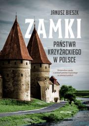 Zamki Państwa Krzyżackiego w Polce. Autor: Bieszk Janusz. Dadada.pl Okładka książki Zamki Państwa Krzyżackiego w Polce