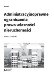Okładka książki Administracyjnoprawne ograniczenia prawa własności nieruchomości