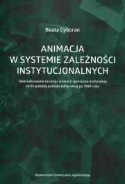 Okładka książki Animacja w systemie zależności instytucjonalnych