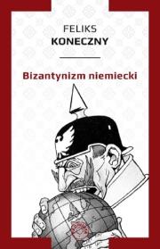 Bizantynizm niemiecki. Autor: Koneczny Feliks. Dadada.pl Okładka książki Bizantynizm niemiecki