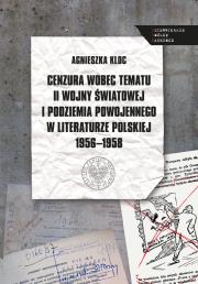 Cenzura wobec tematu II wojny światowej i podziemia powojennego w literaturze polskiej 1956-1958. Autor: Kloc Agnieszka. Dadada.pl Okładka książki Cenzura wobec tematu II wojny światowej i podziemia powojennego w literaturze polskiej 1956-1958
