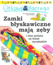 Okładka książki Ciekawe dlaczego - Zamki błyskawiczne mają zęby
