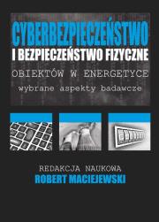 Cyberbezpieczeństwo i bezpieczeństwo fizyczne obiektów w energetyce. Autor: Maciejewski Robert. Dadada.pl Okładka książki Cyberbezpieczeństwo i bezpieczeństwo fizyczne obiektów w energetyce