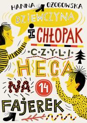 Dziewczyna i chłopak, czyli heca na 14 fajerek. Autor: Ożogowska Hanna. Dadada.pl Okładka książki Dziewczyna i chłopak, czyli heca na 14 fajerek
