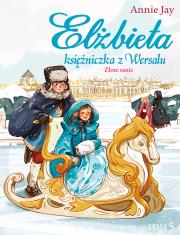 Elżbieta Księżniczka z Wersalu Złote sanie. Autor: Annie Jay. Dadada.pl Okładka książki Elżbieta Księżniczka z Wersalu Złote sanie