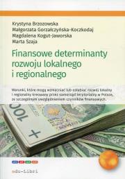 Finansowe determinanty rozwoju lokalnego i regionalnego. Autor: Brzozowska Krystyna, Gorzałczyńska-Koczkodaj Małgorzata, Kogut-Jaworska Magdalena, Szaja Marta. Dadada.pl Okładka książki Finansowe determinanty rozwoju lokalnego i regionalnego