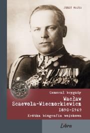 Okładka książki Generał brygady Wacław Scaevola-Wieczorkiewicz 1890-1969