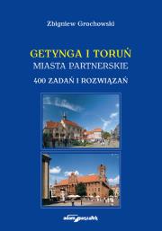 Getynga i Toruń - miasta partnerskie 400 zadań i rozwiązań. Autor: Grochowski Zbigniew. Dadada.pl Okładka książki Getynga i Toruń - miasta partnerskie 400 zadań i rozwiązań