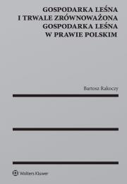 Gospodarka leśna i trwale zrównoważona gospodarka leśna w prawie polskim. Autor: Rakoczy Bartosz. Dadada.pl Okładka książki Gospodarka leśna i trwale zrównoważona gospodarka leśna w prawie polskim