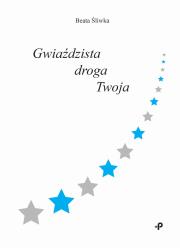Gwiaździsta droga Twoja. Autor: Beata Śliwka. Dadada.pl Okładka książki Gwiaździsta droga Twoja