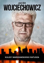 Okładka książki Jacek Wojciechowicz Kulisy warszawskiego ratusza