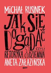 Jak się dogadać? Czyli retoryka codzienna. Autor: Michał Rusinek, Aneta Załazińska. Dadada.pl Okładka książki Jak się dogadać? Czyli retoryka codzienna