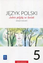 Jutro pójdę w świat Język polski 5 Zeszyt ćwiczeń. Autor: Dobrowolska Hanna, Dobrowolska Urszula. Dadada.pl Okładka książki Jutro pójdę w świat Język polski 5 Zeszyt ćwiczeń