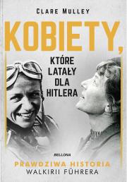 Kobiety, które latały dla Hitlera. Autor: Mulley Clare. Dadada.pl Okładka książki Kobiety, które latały dla Hitlera