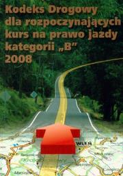 Okładka książki KODEKS DROGOWY DLA ROZPOCZYNAJĄCYCH KURS NA PRAWO JAZDY KATEGORII B 2008