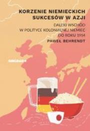 Korzenie niemieckich sukcesów w Azji. Autor: Behrendt Paweł. Dadada.pl Okładka książki Korzenie niemieckich sukcesów w Azji