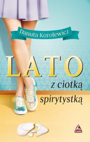 Lato z ciotką spirytystką. Autor: Danuta Korolewicz. Dadada.pl Okładka książki Lato z ciotką spirytystką