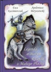 Legenda o Białym Rycerzu z Małego Płocka. Autor: Boryszewski Apoloniusz Aleksander. Dadada.pl Okładka książki Legenda o Białym Rycerzu z Małego Płocka