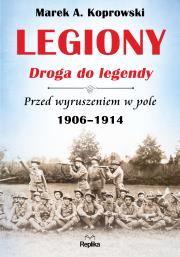 Legiony. Droga do legendy. Przed wyruszeniem.... Autor: Koprowski Marek A.. Dadada.pl Okładka książki Legiony. Droga do legendy. Przed wyruszeniem...