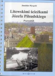 Litewskimi ścieżkami Józefa Piłsudskiego. Autor: Wyrzycki Stanisław. Dadada.pl Okładka książki Litewskimi ścieżkami Józefa Piłsudskiego
