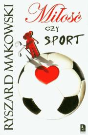 MIŁOŚĆ CZY SPORT. Autor: RYSZRD MAKOWSKI. Dadada.pl Okładka książki MIŁOŚĆ CZY SPORT