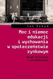 Okładka książki Moc i niemoc edukacji i wychowania w społeczeństwie rynkowym