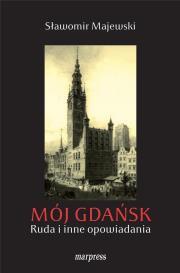 Mój Gdańsk. Ruda i inne opowiadania. Autor: Majewski Sławomir. Dadada.pl Okładka książki Mój Gdańsk. Ruda i inne opowiadania