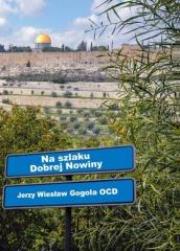 Na szlaku Dobrej Nowiny. Autor: Jerzy Wiesław Gogola OCD. Dadada.pl Okładka książki Na szlaku Dobrej Nowiny
