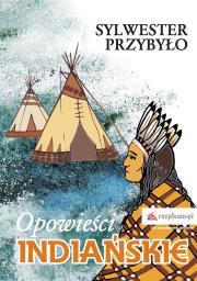 Opowieści indiańskie. Autor: Przybyło Sylwester. Dadada.pl Okładka książki Opowieści indiańskie
