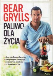 Paliwo dla życia. Autor: Bear Grylls. Dadada.pl Okładka książki Paliwo dla życia