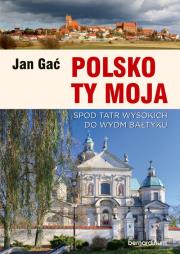 Okładka książki Polsko Ty Moja. Spod Tatr wysokich do wydm Bałtyku