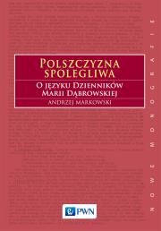 Polszczyzna spolegliwa. O języku Dzienników Marii Dąbrowskiej. Autor: Markowski Andrzej. Dadada.pl Okładka książki Polszczyzna spolegliwa. O języku Dzienników Marii Dąbrowskiej